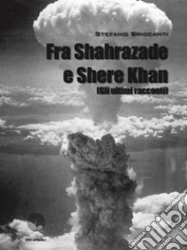 Fra Shahrazade e Shere KhanGli ultimi racconti. E-book. Formato EPUB ebook di Stefano Briccanti