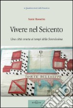 Vivere nel Seicento: Una città veneta ai tempi della Serenissima. E-book. Formato PDF ebook