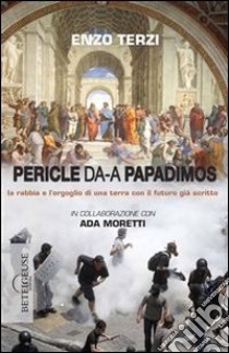 Da Pericle a Papadimos. La rabbia e l'orgoglio di una terra con il futuro già scritto. E-book. Formato PDF ebook di Enzo Terzi