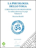 La Psicologia dello YogaCorso pratico di Meditazione. La salute attraverso lo yoga. Volume II. E-book. Formato EPUB ebook