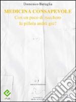 Medicina ConsapevoleCon un poco di zucchero la pillola andrà giù?. E-book. Formato EPUB ebook