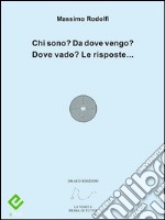 Chi sono? Da dove vengo? Dove vado? Le risposte.... E-book. Formato EPUB ebook