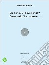 Chi sono? Da dove vengo? Dove vado? Le risposte.... E-book. Formato EPUB ebook