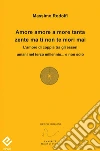 Amore amore a more tanta zente ma ti non te mori maiL'amore di coppia tra gli esseri umani nel terzo millennio...e non solo. E-book. Formato PDF ebook di Massimo Rodolfi