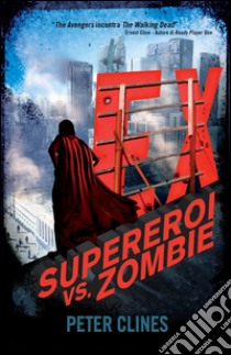 EX - Supereroi vs. Zombie. E-book. Formato EPUB ebook di Peter Clines