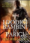 I dodici bambini di Parigi. E-book. Formato EPUB ebook di Tim Willocks