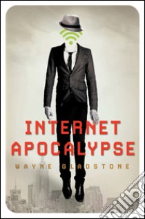 Internet apocalypse. E-book. Formato EPUB ebook di Wayne Gladstone