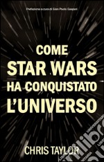 Come Star Wars ha conquistato l'universo. E-book. Formato EPUB ebook