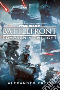 Star  Wars Battlefront - Compagnia Twilight. E-book. Formato EPUB ebook di Alexander Freed