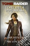 Tomb Raider - I Diecimila Immortali. E-book. Formato EPUB ebook di Dan Abnett