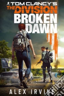 Tom Clancy’s The Division: Broken Dawn. E-book. Formato EPUB ebook di Alex Irvine