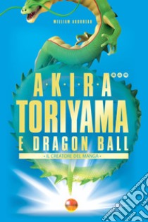 Akira Toriyama e Dragon Ball - Il creatore del manga. E-book. Formato EPUB ebook di William Audureau