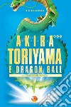 Akira Toriyama e Dragon Ball - Il creatore del manga. E-book. Formato EPUB ebook