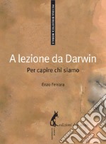 A lezione da Darwin: Per capire chi siamo. E-book. Formato EPUB ebook