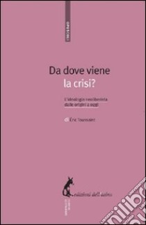 Da dove viene la crisi? L'ideologia neoliberista dalle origini a oggi. E-book. Formato EPUB ebook di Eric Toussaint