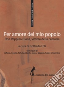 Per amore del mio popolo: Don Peppino Diana, vittima della camorra. E-book. Formato EPUB ebook di Goffredo Fofi