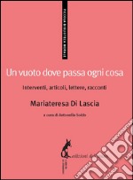 Un vuoto dove passa ogni cosa. Interventi, articoli, lettere, racconti. E-book. Formato EPUB