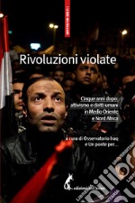 Rivoluzioni violate: Cinque anni dopo: attivismo e diritti umani in Medio Oriente e Nord Africa. E-book. Formato EPUB ebook