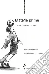 Materie prime: La tratta dei baby calciatori. E-book. Formato EPUB ebook di Stefano Scacchi