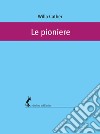 Le pioniere. E-book. Formato EPUB ebook