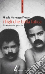 I figli, che bella fatica. Il mestiere del genitore. E-book. Formato PDF