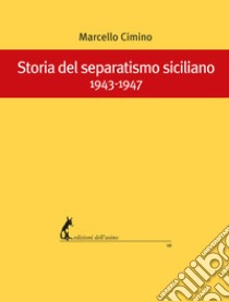 Storia del separatismo siciliano 1943-1947. E-book. Formato EPUB ebook di Marcello Cimino