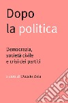 Dopo la politica: Democrazia, società civile e crisi dei partiti. E-book. Formato EPUB ebook