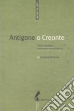 Antigone o Creonte: Etica e politica, violenza e nonviolenza. E-book. Formato EPUB