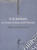 Il re barbaro: Ritratto di Henry David Thoreau. E-book. Formato EPUB ebook