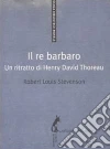 Il re barbaro: Ritratto di Henry David Thoreau. E-book. Formato EPUB ebook di Robert Louis Stevenson