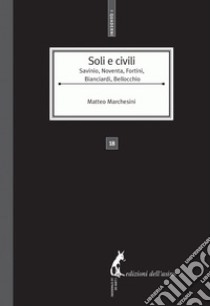 Soli e civili: Savinio, Noventa, Fortini, Bianciardi e Bellocchio. E-book. Formato EPUB ebook di Matteo Marchesini