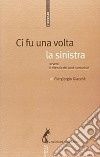 Ci fu una volta la sinistra: Ovvero il silenzio dei post-comunisti. E-book. Formato EPUB ebook