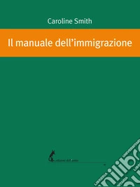 Il manuale dell'immigrazione. E-book. Formato EPUB ebook