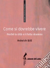 Come si dovrebbe vivere: Perché la città si è fatta straniera. E-book. Formato EPUB ebook di Heinrich Böll