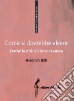 Come si dovrebbe vivere: Perché la città si è fatta straniera. E-book. Formato EPUB ebook