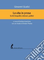 La vita in prosa: Scritti biografici, letterari, politici. E-book. Formato EPUB ebook