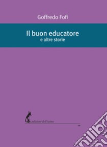 Il buon educatore: e altre storie. E-book. Formato EPUB ebook di Goffredo Fofi