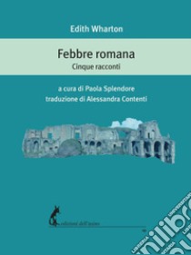 Febbre romana. Cinque racconti ebook di Wharton Edith; Splendore P. (cur.)