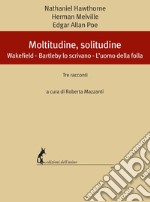 Moltitudine, solitudine: Wakefield - Bartleby lo scrivano - L’uomo della folla.  Tre racconti. E-book. Formato EPUB ebook