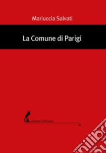 La Comune di Parigi: marzo-maggio 1871. Storia e interpretazioni. E-book. Formato EPUB ebook di Mariuccia Salvati