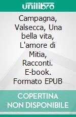 Campagna, Valsecca, Una bella vita, L'amore di Mitia, Racconti. E-book. Formato EPUB ebook