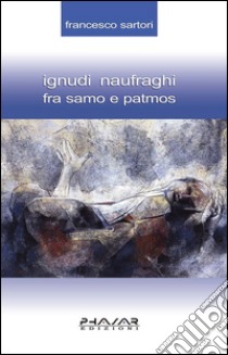 Ignudi naufraghi fra Samo e Patmos. E-book. Formato PDF ebook di Francesco Sartori