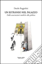 Un estraneo nel palazzo. Dalle associazioni mediche alla politica. E-book. Formato EPUB ebook