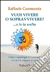 Vuoi vivere o sopravvivere?... A te la scelta. Come raggiungere l'armonia di mente corpo e anima. E-book. Formato Mobipocket ebook di Raffaele Cammarota