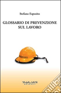 Glossario di prevenzione sul lavoro. E-book. Formato EPUB ebook di Stefano Esposito