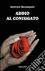 Addio al coniugato. E-book. Formato EPUB ebook