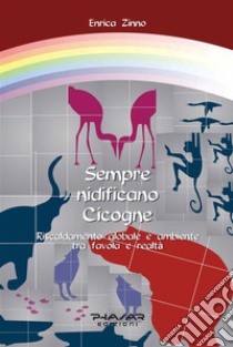 Sempre nidificano CicogneRiscaldamento globale e ambiente tra favola e realtà. E-book. Formato EPUB ebook di Enrica Zinno