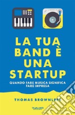 La tua band è una start upQuando fare musica significa fare impresa. E-book. Formato EPUB