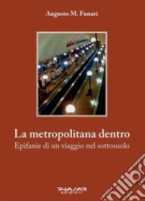 La metropolitana dentroEpifanie di un viaggio nel sottosuolo. E-book. Formato EPUB ebook di Augusto M. Funari