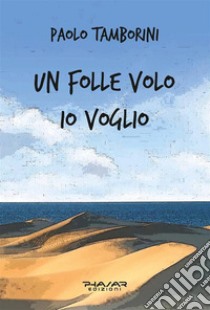 Un folle volo io voglio. E-book. Formato EPUB ebook di Paolo Tamborini